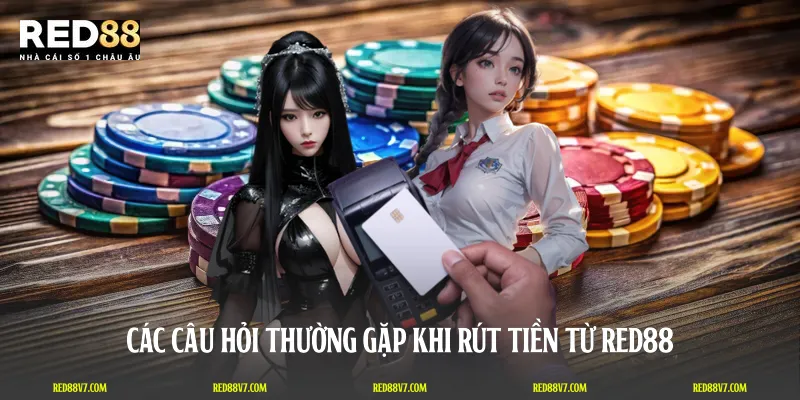 Các câu hỏi thường gặp khi rút tiền từ RED88