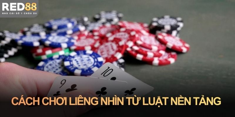 Cách chơi liêng nhìn từ luật nền tảng