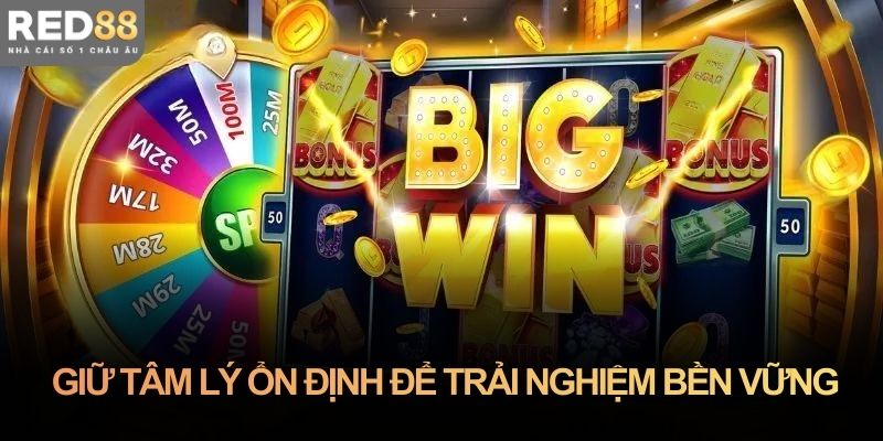 Giữ tâm lý ổn định để trải nghiệm bền vững