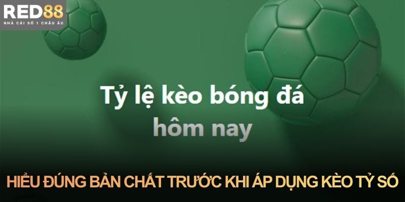 Hiểu đúng bản chất trước khi áp dụng kèo tỷ số