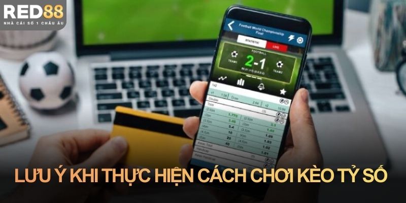 Lưu ý khi thực hiện cách chơi kèo tỷ số tại Red88