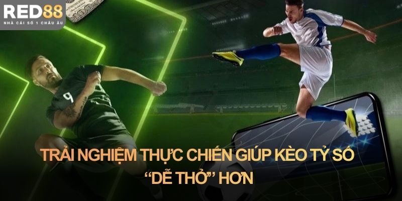 Trải nghiệm thực chiến giúp kèo tỷ số “dễ thở” hơn